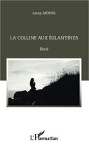 Couverture du livre « La colline aux églantines » de Anny Moinil aux éditions Editions L'harmattan