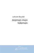 Couverture du livre « Maman, mon talisman » de Lahcen Bouzidi aux éditions Le Manuscrit