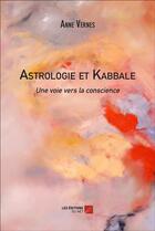 Couverture du livre « Astrologie et kabbale ; une voie vers la conscience » de Anne Vernes aux éditions Editions Du Net