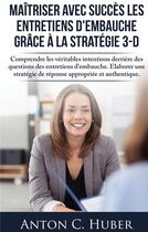 Couverture du livre « Maîtriser avec succès les entretiens d'embauche grâce à la stratégie 3-D ; comprendre les véritables intentions derrière des questions des entretiens d'embauche ; élaborer une stratégie de réponse appropriée et authentique » de Anton C. Huber aux éditions Books On Demand