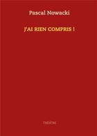 Couverture du livre « J'ai rien compris ! » de Pascal Nowacki aux éditions Books On Demand