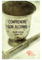 Couverture du livre « Comprendre son alchimie ; nouvelle poétique 2 janvier 2014 » de Comtesse De Fossambault aux éditions Editions Edilivre