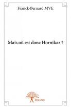 Couverture du livre « Mais où est donc Hornikar ? » de Franck-Bernard Mve aux éditions Edilivre