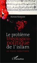 Couverture du livre « Le problème théologico-politique de l'islam ; le livre infaillible » de Ramine Kamrane aux éditions L'harmattan