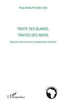 Couverture du livre « Traite des blancs, traite des noirs ; aspects méconnus et conséquences actuelles » de Rosa Amelia Plumelle-Uribe aux éditions Editions L'harmattan