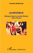 Couverture du livre « Le bôgôblô ; musique dans la société Atchan, Côte d'Ivoire » de Theophile Djocke Bodje aux éditions L'harmattan
