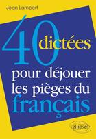 Couverture du livre « 40 dictees pour dejouer les pieges du francais » de Lambert aux éditions Ellipses Marketing