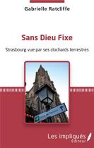 Couverture du livre « Sans dieu fixe ; Strasbourg vue par ses clochards terrestres » de Gabrielle Ratcliffe aux éditions Les Impliques