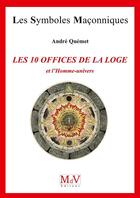 Couverture du livre « Les symboles maçonniques Tome 71 : les 10 offices de la loge et l'homme-univers » de Andre Quemet aux éditions Maison De Vie