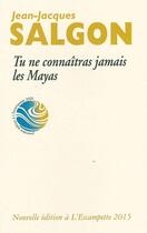 Couverture du livre « Tu ne connaîtras jamais les Mayas » de Jean-Jacques Salgon aux éditions Escampette
