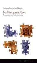 Couverture du livre « De Primatin à Jésus ; évolution et christianisme » de Philippe-Emmanuel Maeght aux éditions Saint-leger