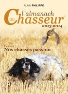 Couverture du livre « Almanach du chasseur 2014 » de Alain Philippe aux éditions Communication Presse Edition