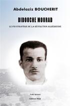 Couverture du livre « Didouche Mourad : le fin stratège de la révolution algérienne » de Boucherit Abdelaziz aux éditions Editions Maia
