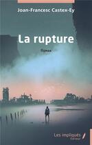 Couverture du livre « La rupture » de Joan-Francesc Castex-Ey aux éditions Les Impliques