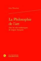 Couverture du livre « La Philosophie de l'art chez les néo-scolastiques de langue française » de Leon Wencelius aux éditions Classiques Garnier