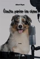 Couverture du livre « Ecoutez parler les chiens » de Albert Thym aux éditions Saint Honore Editions