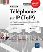 Couverture du livre « Téléphonie sur IP (ToIP) : vers la convergence des réseaux dédiés (voix/vidéo/données) (3e édition) » de Pierre Ledru aux éditions Eni