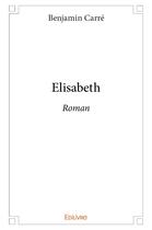 Couverture du livre « Elisabeth » de Benjamin Carre aux éditions Edilivre