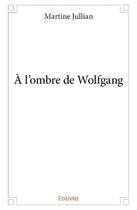 Couverture du livre « A l'ombre de wolfgang » de Martine Jullian aux éditions Edilivre