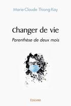 Couverture du livre « Changer de vie - parenthese de deux mois » de Thiong-Kay M-C. aux éditions Edilivre