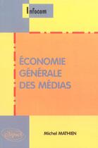 Couverture du livre « Economie generale des medias » de Michel Mathien aux éditions Ellipses