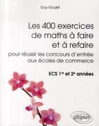Couverture du livre « Les 400 exercices de maths a faire et a refaire pour reussir les concours d entree aux ecoles de com » de Guy Goulet aux éditions Ellipses