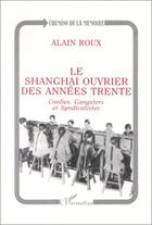 Couverture du livre « Le Shanghai ouvrier des années trente ; coolies, gangsters et syndicalistes » de Alain Roux aux éditions L'harmattan