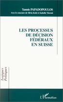 Couverture du livre « Les processus de décision fédéraux en Suisse » de Yannis Papadopoulos aux éditions L'harmattan