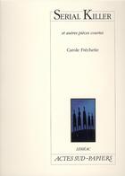 Couverture du livre « Serial killer ; route 1 ; morceaux choisis » de Carole Frechette aux éditions Actes Sud