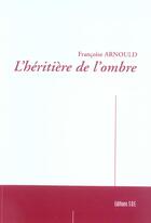 Couverture du livre « L'Heritiere De L'Ombre » de Francoise Arnould aux éditions Societe Des Ecrivains