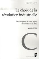 Couverture du livre « Le Choix de la révolution industrielle : Les entreprises de Marc Seguin et ses frères (1815-1835) » de Michel Cotte aux éditions Pu De Rennes