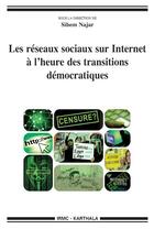 Couverture du livre « Les réseaux sociaux sur Internet à l'heure des transitions démocratiques » de Sihem Najar aux éditions Karthala