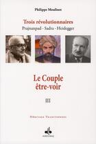 Couverture du livre « Couple etre et voir (le) : trois revolutionnaires prajnanpad - sadra - heidegger (iii) » de Philippe Moulinet aux éditions Albouraq