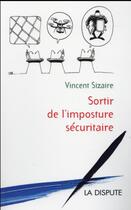 Couverture du livre « Sortir de l'imposture sécuritaire » de Vincent Sizaire aux éditions Dispute