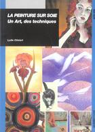 Couverture du livre « La peinture sur soie : un art; des techniques » de Lydie Ottelart aux éditions Ulisse