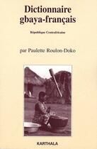 Couverture du livre « Dictionnaire gbaya-français ; république centrafricaine » de Paulette Roulon-Doko aux éditions Karthala