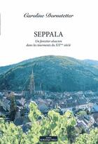 Couverture du livre « Seppala ; un forestier alsacien dans les tourments du XXème siècle » de Caroline Dornstetter aux éditions Do Bentzinger