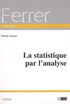 Couverture du livre « La statistique par l'analyse » de Daniel Justens aux éditions Cefal