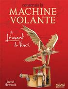 Couverture du livre « Construis la machine volante de Léonard de Vinci » de David Hawcock aux éditions Nuinui Jeunesse