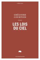 Couverture du livre « Les lois du ciel » de Grégoire Courtois aux éditions Le Quartanier