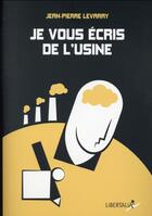 Couverture du livre « Je vous ecris de l'usine » de Jean-Pierre Levaray aux éditions Libertalia
