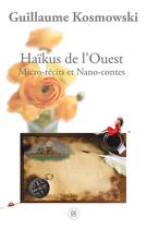 Couverture du livre « Haikus de l'ouest - micro-recits et nano-contes » de Kosmowski Guillaume aux éditions Guillaume Kosmowski