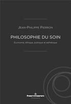 Couverture du livre « Philosophie du soin : économie, éthique, politique et esthétique » de Pierron Jean-Philippe aux éditions Hermann