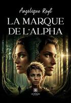 Couverture du livre « La marque de l'alpha » de Angelique Reyt aux éditions Le Lys Bleu