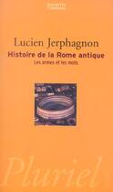 Couverture du livre « Histoire De La Rome Antique ; Les Armes Et Les Mots » de Lucien Jerphagnon aux éditions Pluriel