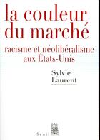 Couverture du livre « La couleur du marché ; racisme et néolibéralisme aux Etats-Unis » de Sylvie Laurent aux éditions Seuil