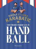 Couverture du livre « Notre histoire d'amour avec le handball » de Karabatic Luka et Karabatic Nikola aux éditions Flammarion