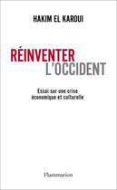 Couverture du livre « Réinventer l'Occident ; essai sur une crise économique et culturelle » de Hakim El-Karoui aux éditions Flammarion