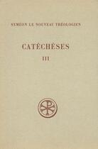 Couverture du livre « Catéchèses t.3 ; catéchèses 23-34 ; actions de graces 1-2 ; introduction texte critique et notes » de Symeon Le Nouveau Theologien aux éditions Cerf