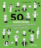 Couverture du livre « 50 exercices pour résoudre les conflits sans violence » de Christophe Carre aux éditions Eyrolles